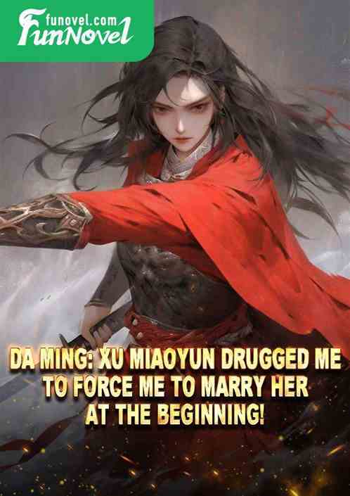 Da Ming: Xu Miaoyun drugged me to force me to marry her at the beginning!