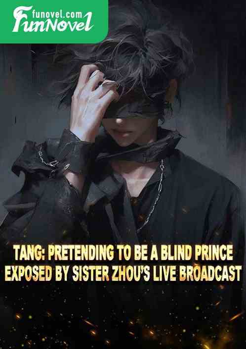 Tang: Pretending to be a blind prince, exposed by Sister Zhous live broadcast