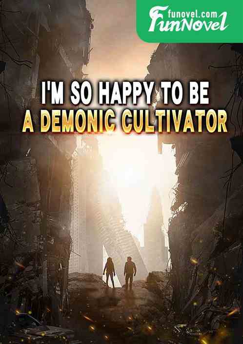 Im so happy to be a demonic cultivator