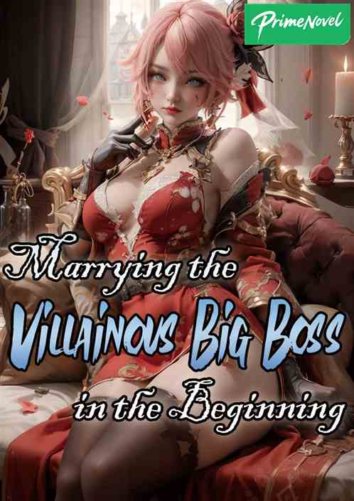 Marrying the Villainous Big Boss in the Beginning Marrying the Villainous Big Boss in the Beginning