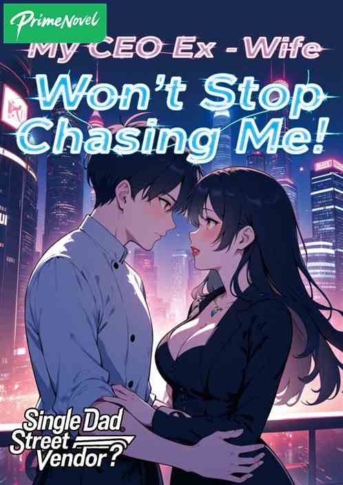 Single Dad Street Vendor? My CEO Ex-Wife Won't Stop Chasing Me!