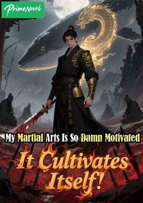 My Martial Arts Is So Damn Motivated, It Cultivates Itself! My Martial Arts Is So Damn Motivated, It Cultivates Itself!