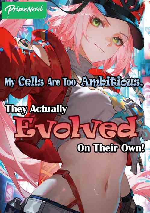 My Cells Are Too Ambitious, They Actually Evolved On Their Own!
