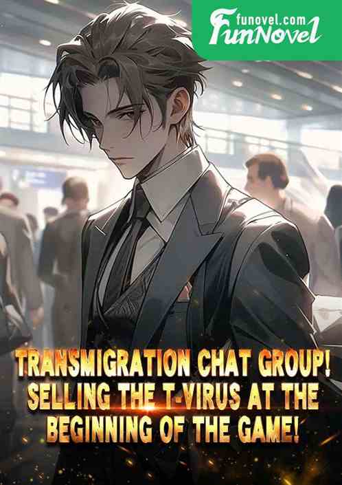 Transmigration chat group! Selling the T-Virus at the beginning of the game!