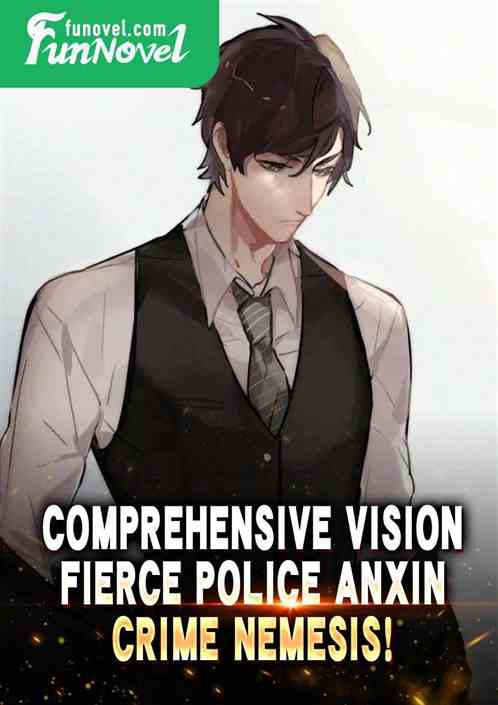 Comprehensive vision: Fierce police Anxin, crime nemesis!