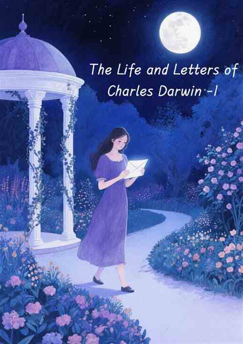 The Life and Letters of Charles Darwin—Volume 1 The Life and Letters of Charles Darwin—Volume 1