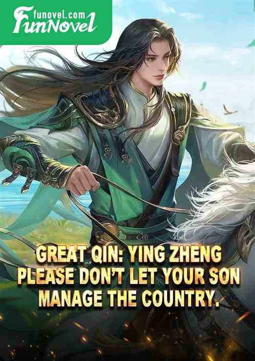 Great Qin: Ying Zheng, please dont let your son manage the country.