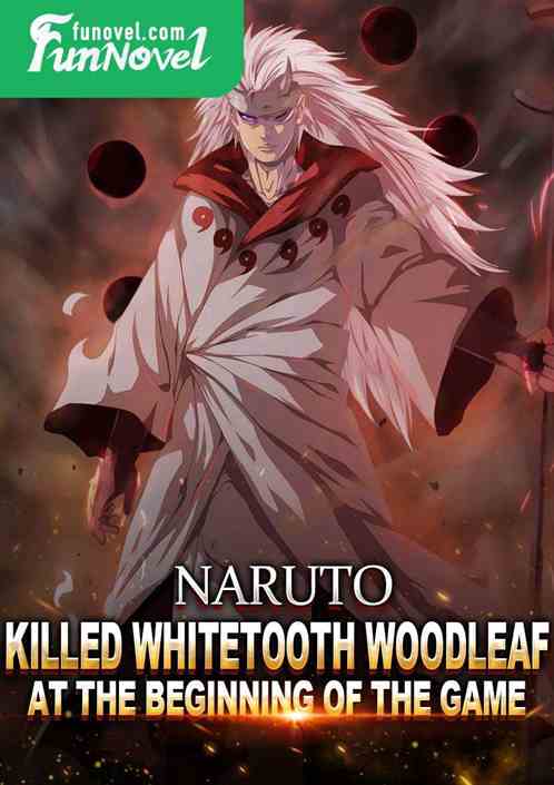 Naruto: Killed Whitetooth Woodleaf at the beginning of the game