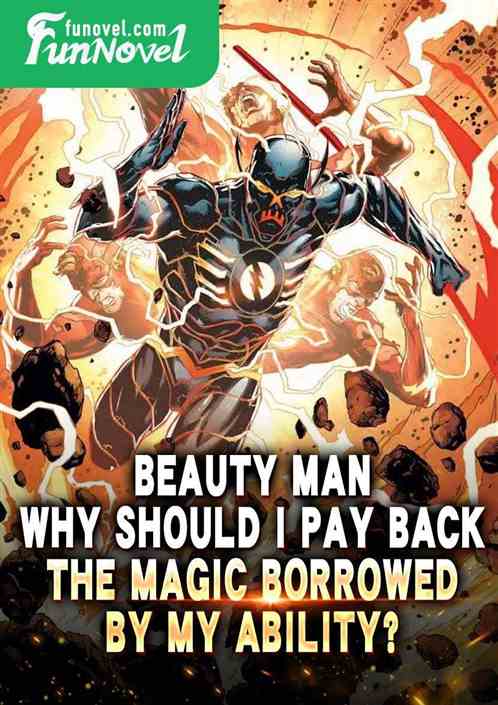 Beauty Man: Why should I pay back the magic borrowed by my ability?