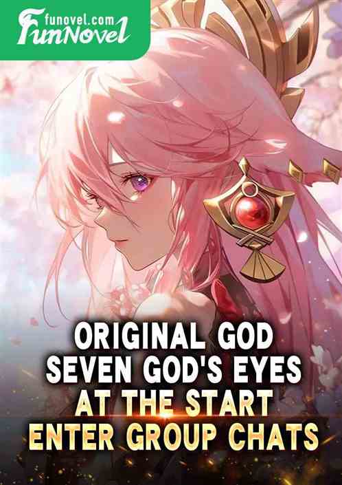 Original God: Seven Gods Eyes at the start, enter Group chats