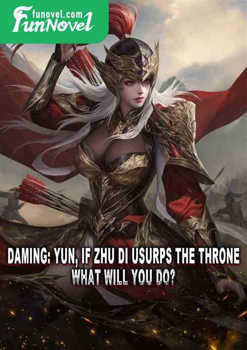 Daming: Yun, if Zhu Di usurps the throne, what will you do?