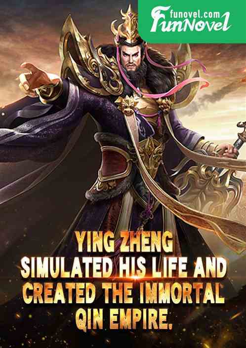 Ying Zheng simulated his life and created the Immortal Qin Empire.