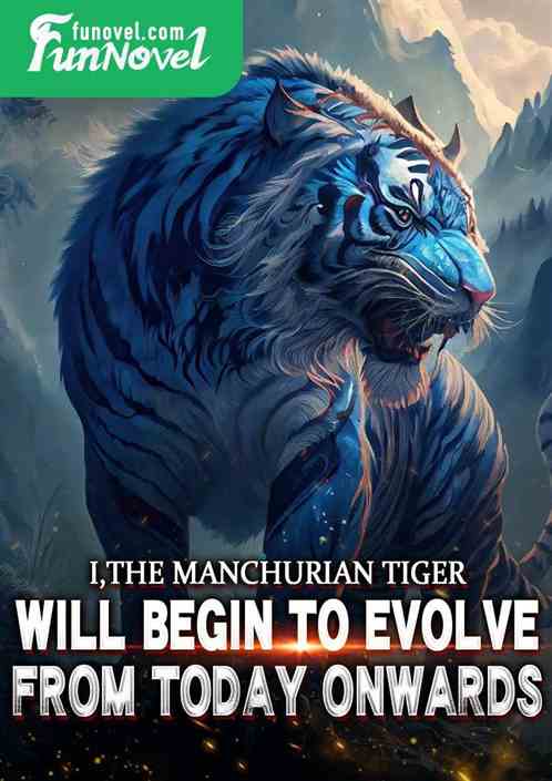 I, the Manchurian Tiger, will begin to evolve from today onwards!