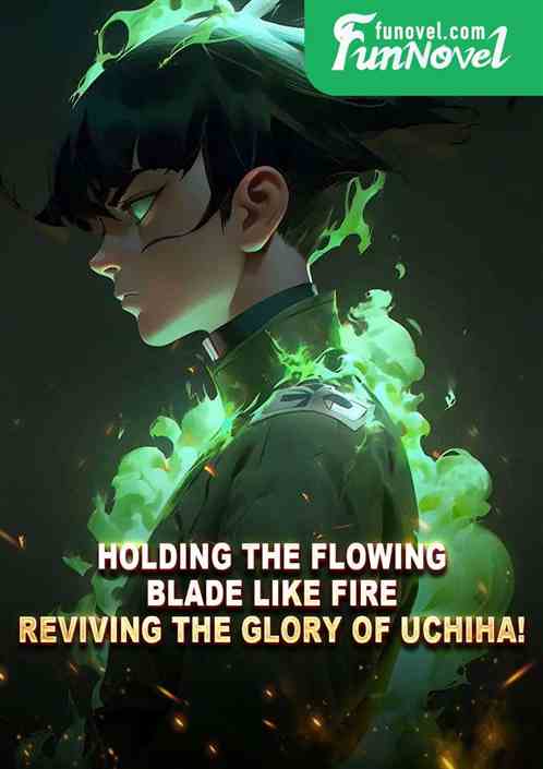 Holding the Flowing Blade Like Fire, reviving the glory of Uchiha!