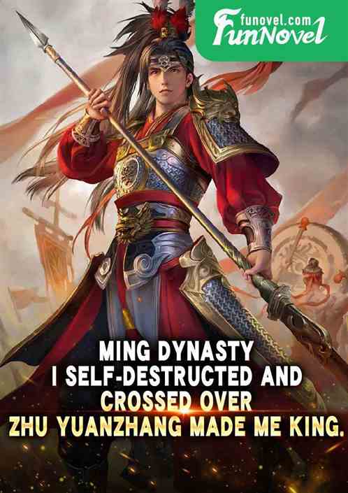 Ming Dynasty: I self-destructed and crossed over. Zhu Yuanzhang made me king.