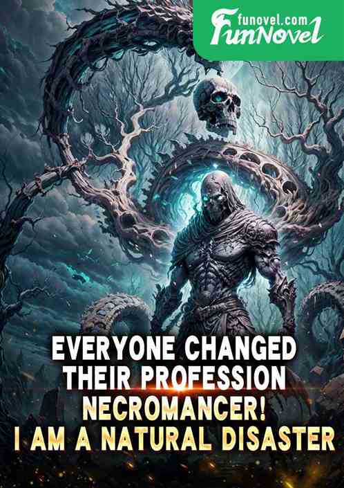 Everyone changed their profession: Necromancer! I am a natural disaster