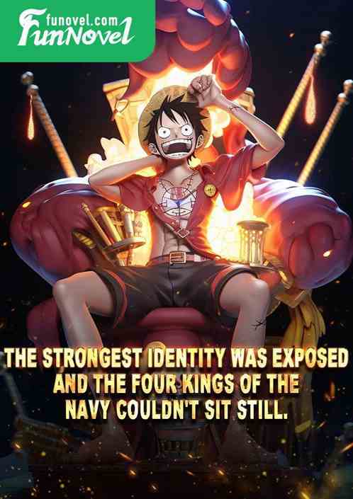 The strongest identity was exposed, and the four kings of the navy couldn't sit still.