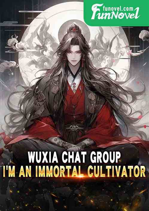 Wuxia Chat Group: Im an Immortal Cultivator