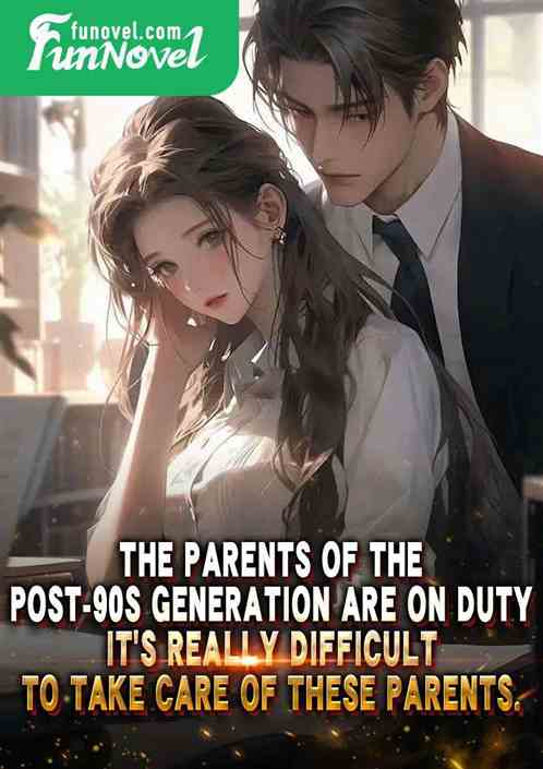 The parents of the post-90s generation are on duty. Its really difficult to take care of these parents.