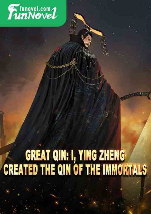 Great Qin: I, Ying Zheng, created the Qin of the immortals