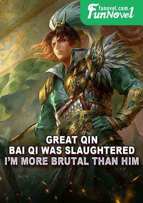 Great Qin: Bai Qi was slaughtered? Im more brutal than him!