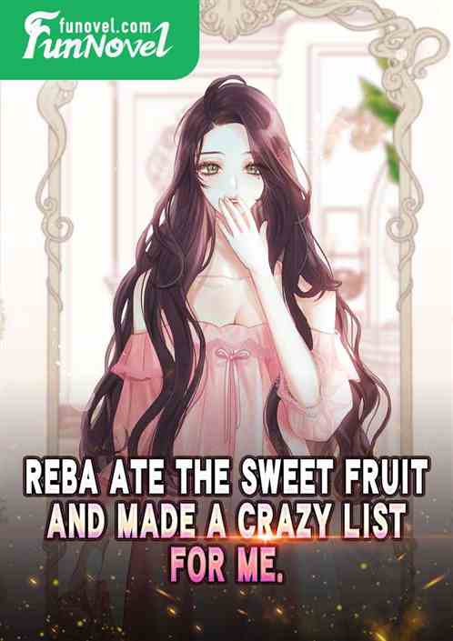 Reba ate the sweet fruit and made a crazy list for me.