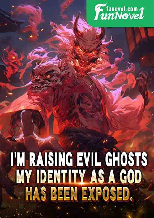 Im raising evil ghosts. My identity as a god has been exposed.