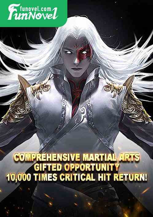 Comprehensive Martial Arts: Gifted opportunity, 10,000 times critical hit return!