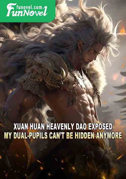 Xuan Huan Heavenly Dao exposed: My dual-pupils cant be hidden anymore