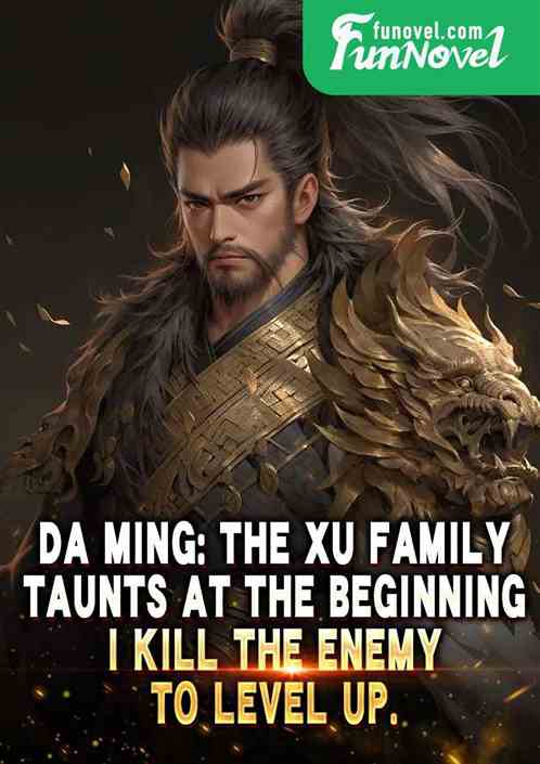 Da Ming: The Xu family taunts at the beginning, I kill the enemy to level up.