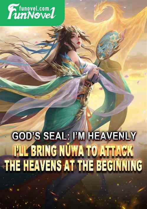 Gods Seal: Im Heavenly, Ill bring Nwa to attack the heavens at the beginning.