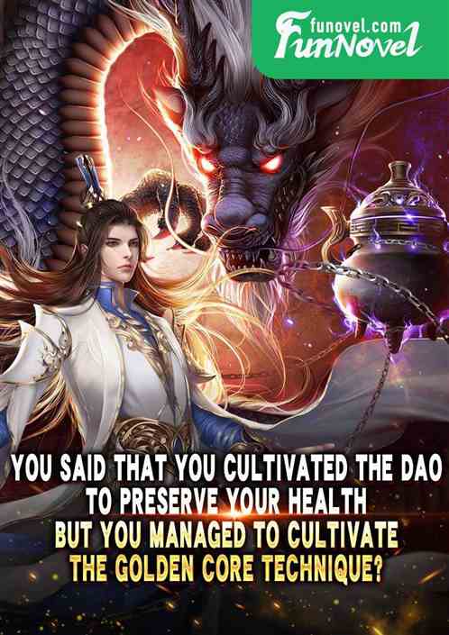 You said that you cultivated the Dao to preserve your health, but you managed to cultivate the Golden Core Technique?