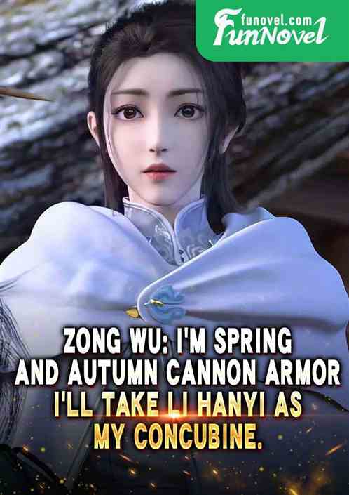 Zong Wu: Im Spring and Autumn Cannon Armor, Ill take Li Hanyi as my concubine.