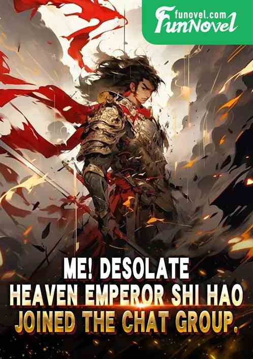 Me! Desolate Heaven Emperor Shi Hao joined the chat group.