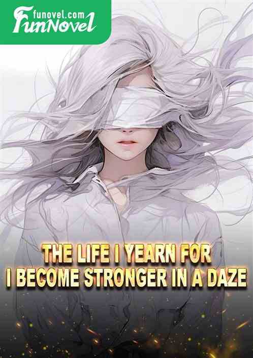 The life I yearn for, I become stronger in a daze