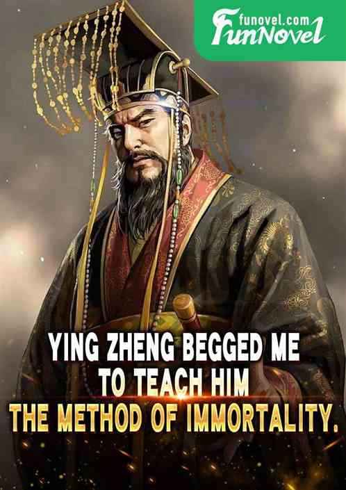 Ying Zheng begged me to teach him the method of immortality.