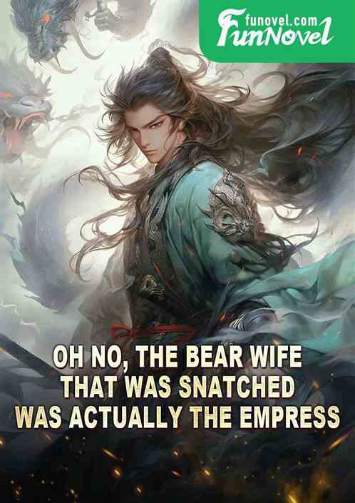 Oh no, the bear wife that was snatched was actually the empress.