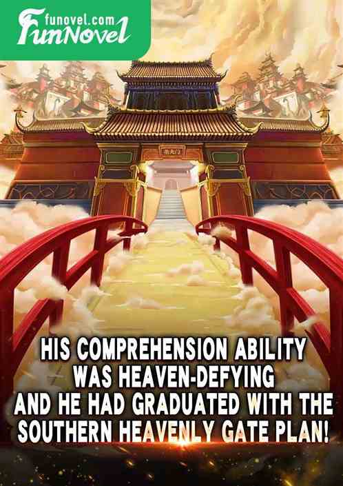 His comprehension ability was heaven-defying, and he had graduated with the Southern Heavenly Gate Plan!