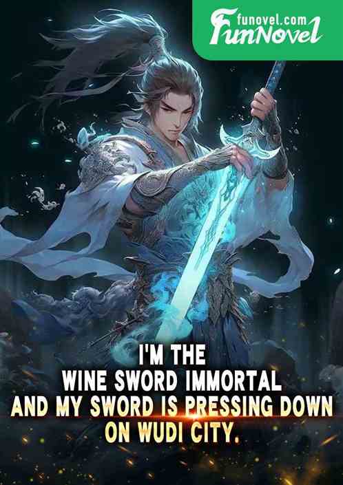 Im the Wine Sword Immortal, and my sword is pressing down on Wudi City.