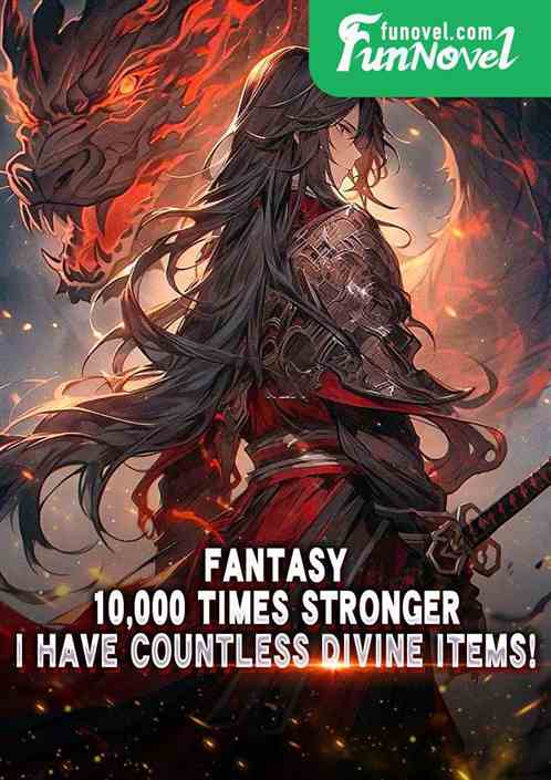 Fantasy: 10,000 times stronger, I have countless divine items!