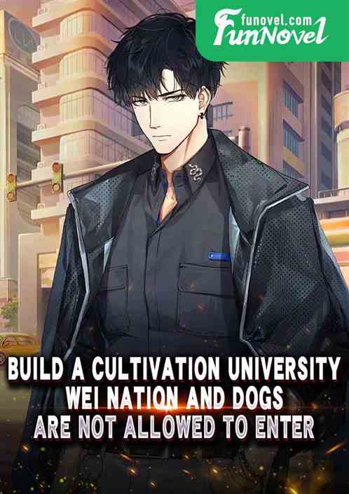 Build a cultivation university, Wei Nation and dogs are not allowed to enter