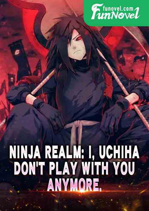 Ninja Realm: I, Uchiha, dont play with you anymore.
