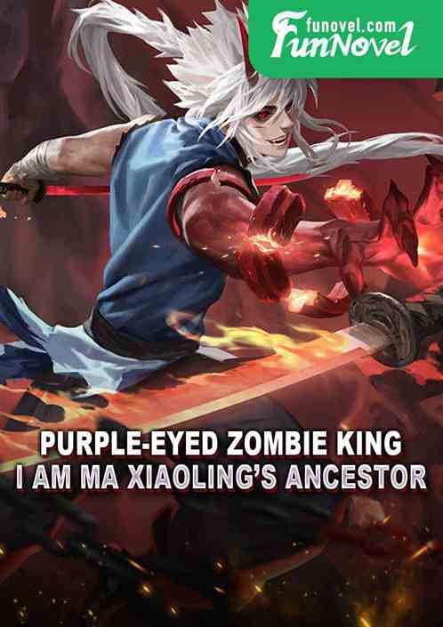 Purple-eyed Zombie King: I am Ma Xiaolings ancestor