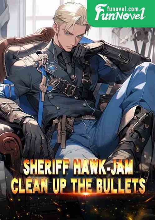Sheriff Hawk-jam, clean up the bullets