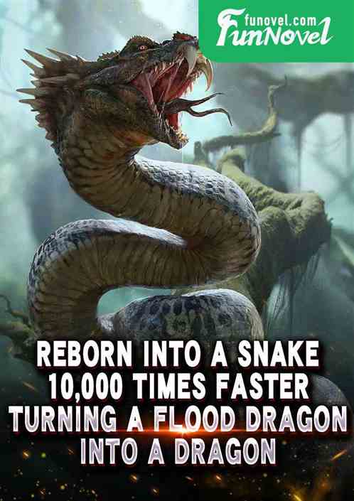 Reborn into a Snake: 10,000 times faster, turning a flood dragon into a dragon