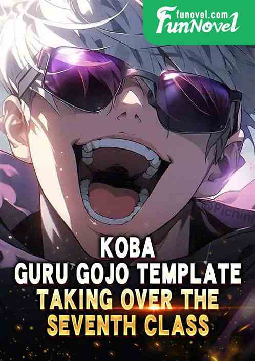 Koba: Guru Gojo template, taking over the seventh class