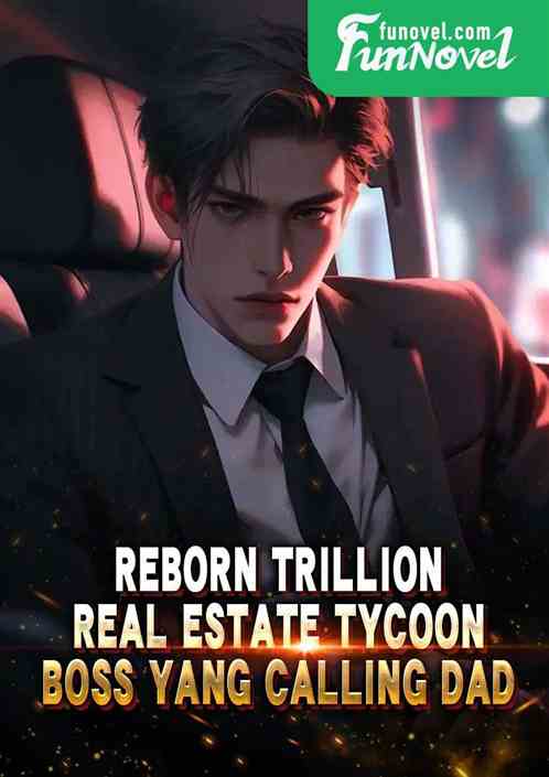 Reborn Trillion Real Estate Tycoon, Boss Yang Calling Dad