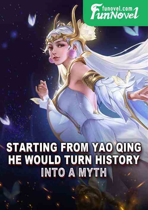 Starting from Yao Qing, he would turn history into a myth!