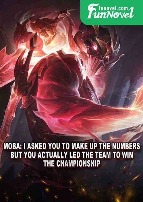 moba: I asked you to make up the numbers, but you actually led the team to win the championship